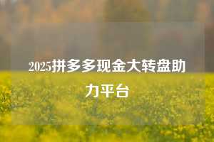 2025拼多多现金大转盘助力平台  拼多多助力 拼多多助力平台网站 拼多多刷助力平台网站 拼多多助力平台网站在线刷 拼多多助力平台 第1张